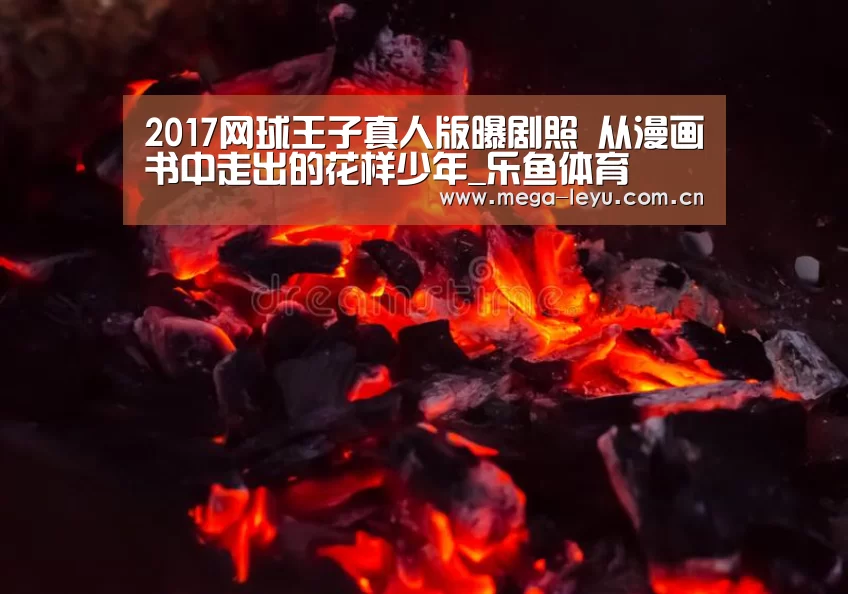 2017网球王子真人版曝剧照 从漫画书中走出的花样少年_乐鱼体育(图2) 乐鱼体育